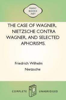 The Case of Wagner, Nietzsche Contra Wagner, and Selected Aphorisms. by Friedrich Wilhelm Nietzsche